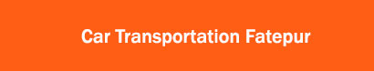 Car Transportation Fatepur