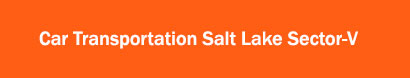 Car Transportation Salt Lake Sector-V